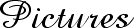 Pictures